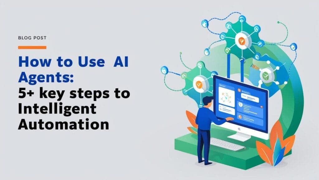 How to Use AI Agents: 5+ Key Steps to Intelligent Automation - App ...